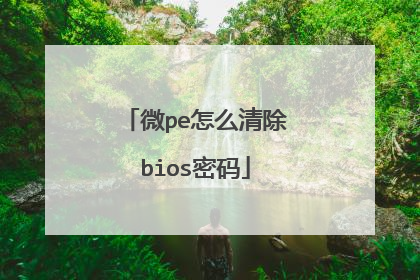 微pe怎么清除bios密码