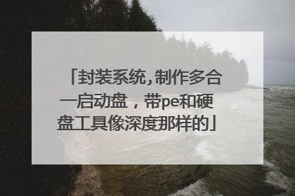 封装系统,制作多合一启动盘，带pe和硬盘工具像深度那样的