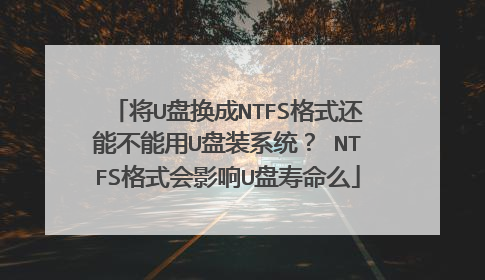 将U盘换成NTFS格式还能不能用U盘装系统？ NTFS格式会影响U盘寿命么