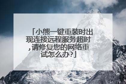 小熊一键重装时出现连接远程服务超时,请修复您的网络重试怎么办?