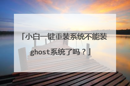 小白一键重装系统不能装ghost系统了吗？