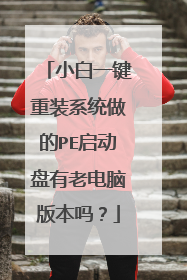 小白一键重装系统做的PE启动盘有老电脑版本吗？