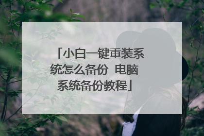 小白一键重装系统怎么备份 电脑系统备份教程
