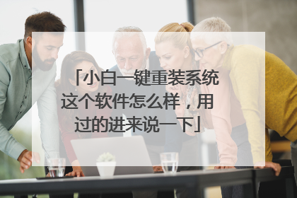 小白一键重装系统这个软件怎么样,用过的进来说一下