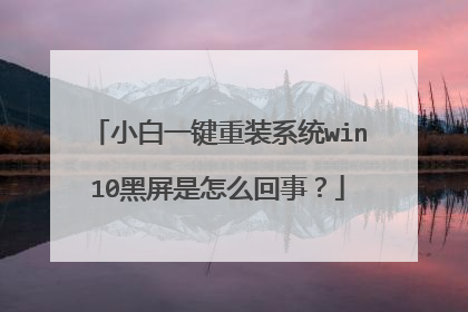 小白一键重装系统win10黑屏是怎么回事?