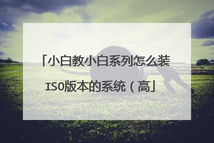 小白教小白系列怎么装ISO版本的系统(高