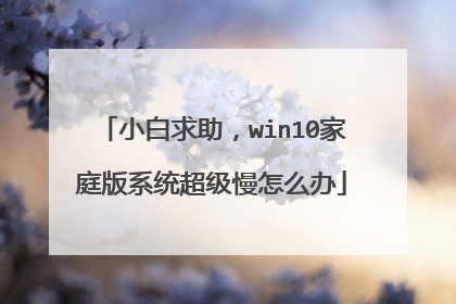小白求助,win10家庭版系统超级慢怎么办