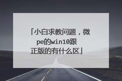 小白求教问题,微pe的win10跟正版的有什么区