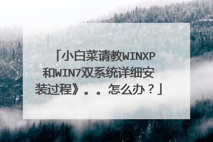 小白菜请教WINXP和WIN7双系统详细安装过程》。。怎么办?