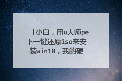小白，用u大师pe下一键还原iso来安装win10，我的硬盘擦除了，建立了分区，就直接安装，不行