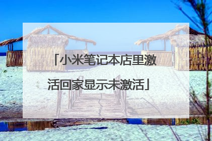 小米笔记本店里激活回家显示未激活