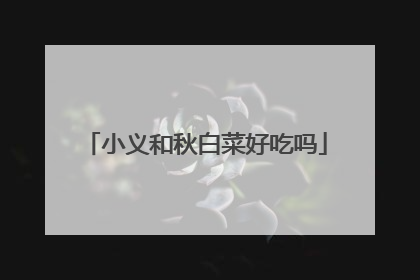 小义和秋白菜好吃吗