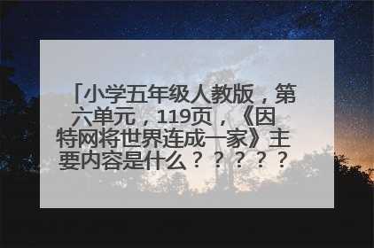 小学五年级人教版,第六单元,119页,《因特网将世界连成一家》主要内容是什么????????急急急