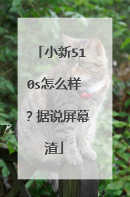 小新510s怎么样?据说屏幕渣