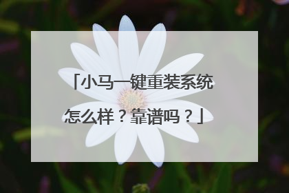 小马一键重装系统怎么样？靠谱吗？
