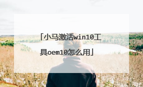 小马激活win10工具oem10怎么用