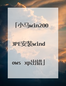 小马win2003PE安装windows xp出错