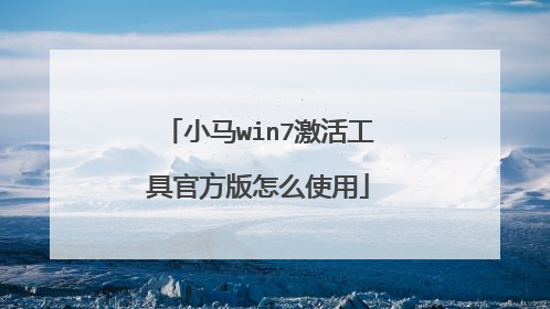 小马win7激活工具官方版怎么使用