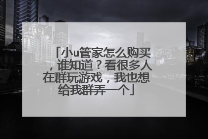小u管家怎么购买,谁知道?看很多人在群玩游戏,我也想给我群弄一个