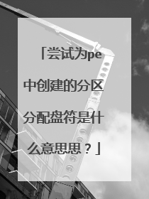 尝试为pe中创建的分区分配盘符是什么意思思?