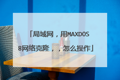 局域网,用MAXDOS8网络克隆,,怎么操作