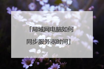 局域网电脑如何同步服务器时间