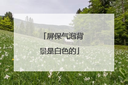 屏保气泡背景是白色的