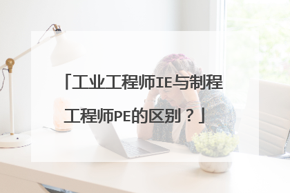 工业工程师IE与制程工程师PE的区别?