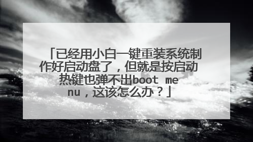 已经用小白一键重装系统制作好启动盘了，但就是按启动热键也弹不出boot menu，这该怎么办？