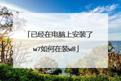 已经在电脑上安装了w7如何在装w8