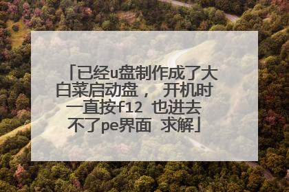 已经u盘制作成了大白菜启动盘, 开机时一直按f12 也进去不了pe界面 求解