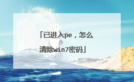 已进入pe,怎么清除win7密码