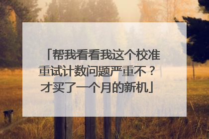 帮我看看我这个校准重试计数问题严重不?才买了一个月的新机