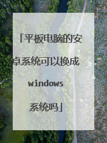 平板电脑的安卓系统可以换成windows系统吗