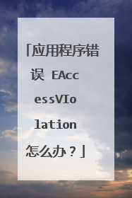 应用程序错误 EAccessVIolation怎么办?