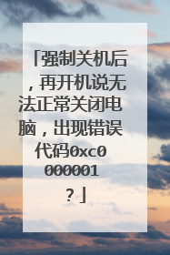 强制关机后,再开机说无法正常关闭电脑,出现错误代码0xc0000001?