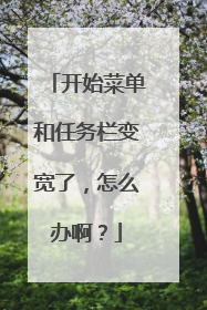 开始菜单和任务栏变宽了,怎么办啊?