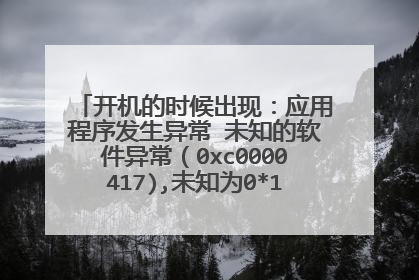 开机的时候出现：应用程序发生异常 未知的软件异常（0xc0000417),未知为0*100d542d