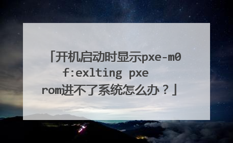 开机启动时显示pxe-m0f:exlting pxe rom进不了系统怎么办？