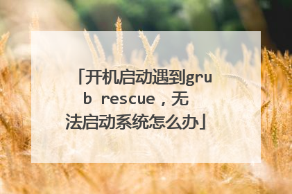 开机启动遇到grub rescue,无法启动系统怎么办