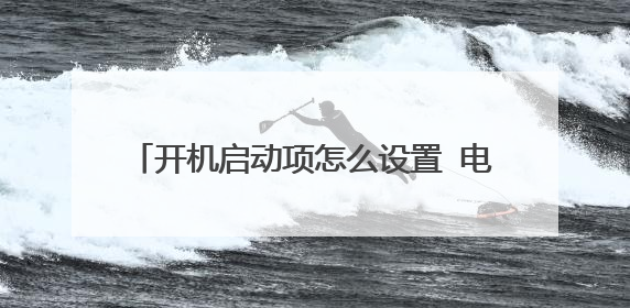 开机启动项怎么设置 电脑开机启动项设置教程