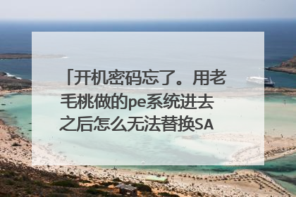 开机密码忘了。用老毛桃做的pe系统进去之后怎么无法替换SAM文件?懂的来