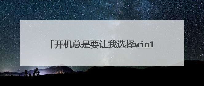 开机总是要让我选择win10或者微pe 怎么解决？