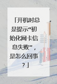 开机时总是提示“初始化网卡信息失败”,是怎么回事?