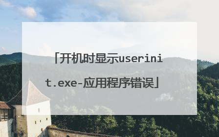 开机时显示userinit.exe-应用程序错误