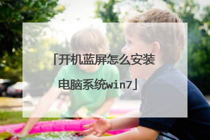 开机蓝屏怎么安装电脑系统win7