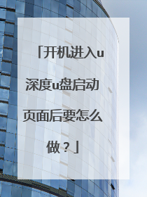 开机进入u深度u盘启动页面后要怎么做?