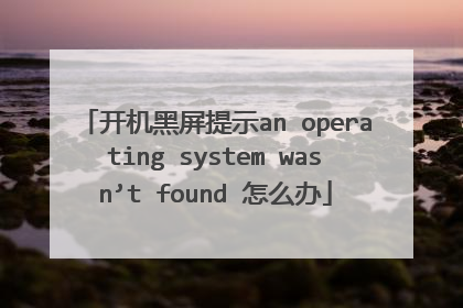 开机黑屏提示an operating system wasn’t found 怎么办
