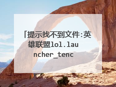 提示找不到文件:英雄联盟lol.launcher_tencent.exe,请重新安装客户端