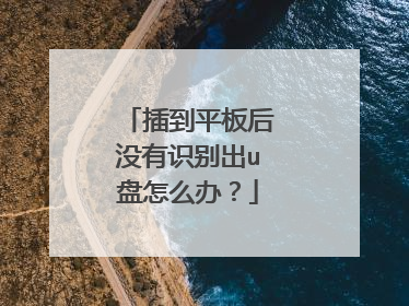 插到平板后没有识别出u盘怎么办?